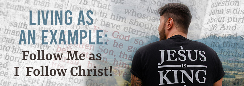 Living as an Example: Follow Me as I Follow Christ!